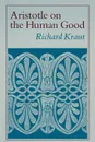 Aristotle on the Human Good - Richard Kraut
