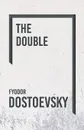 The Double - Fyodor Dostoevsky