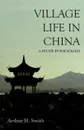 Village Life in China - A Study in Sociology - Arthur H. Smith