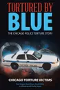 Tortured by Blue. The Chicago Police Torture Story - Chicago Torture Victims