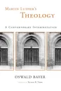 Martin Luther.s Theology. A Contemporary Interpretation - Oswald Bayer, Thomas H Trapp