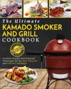 Kamado Smoker And Grill Cookbook. The Ultimate Kamado Smoker and Grill Cookbook - Innovative Recipes and Foolproof Techniques for The Most Flavorful and Delicious Barbecue - Joe Lewis