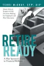 Retire Ready. A Plan Sponsor.s Guide to Financial Wellness - Terri McGray CFP® AIF®