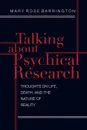 Talking About Psychical Research. Thoughts on Life, Death and the Nature of Reality - Mary Rose Barrington