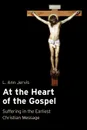 At the Heart of the Gospel. Suffering in the Earliest Christian Message - L Ann Jervis