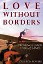 Love Without Borders. From Inca Lands to Iraqi Sands - Cameron Powers