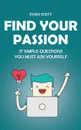 Find Your Passion. 17 Simple Questions You Must Ask Yourself - Evan Scott
