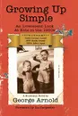 Growing Up Simple. An Irreverent Look at Kids in the 1950.s - George Arnold