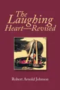 The Laughing Heart-Revised - Robert Arnold Johnson