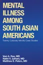 Mental Illness Among South Asian Americans. Twenty Culturally Mindful Case Studies - Matthew E. Peters MD, Nalini V. Juthani MD, Vani A. Rao MD