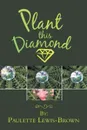 Plant This Diamond - Paulette Lewis-Brown