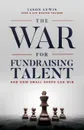 The War for Fundraising Talent. And How Small Shops Can Win - Jason Lewis