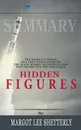 Summary of Hidden Figures. The American Dream and the Untold Story of the Black Women Mathematicians Who Helped Win the Space Race by Margot Lee Shetterly - Readtrepreneur Publishing