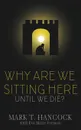 Why Are We Sitting Here Until We Die. - Mark T. Hancock, Eva  Marie Everson