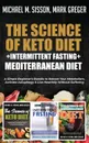 The Science of Keto Diet . Intermittent Fasting . Mediterranean Diet. A Simple Beginner.s Bundle to Reboot Your Metabolism, Activate Autophagy . Live Healthily Without Suffering - Michael M. Sisson, Mark Greger