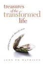 Treasures of the Transformed Life. Satisfying Your Soul.s Thirst for More - John Ed Mathison Leadership Ministries