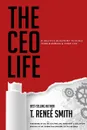 The CEO Life. A Holistic Blueprint to Scale Your Business . Your Life - T. Renee Smith