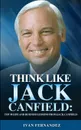 Think Like Jack Canfield. Top 30 Life and Business Lessons from Jack Canfield - Ivan Fernandez