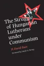 The Struggle of Hungarian Lutherans Under Communism - H. David Baer