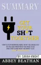 Summary of Get Your Sh.t Together. How to Stop Worrying About What You Should Do So You Can Finish What You Need to Do and Start Doing What You Want to Do (A No F.cks Given Guide) by Sarah Knight - Abbey Beathan
