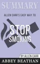 Summary of Allen Carr.s Easy Way To Stop Smoking by Allen Carr - Abbey Beathan