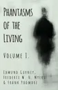 Phantasms of the Living - Volume I. - Edmund Gurney, Frederic W. H. Myers, Frank Podmore