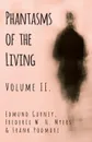 Phantasms of the Living - Volume II. - Edmund Gurney, Frederic W. H. Myers, Frank Podmore