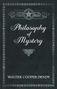 Philosophy of Mystery - Walter Cooper Dendy