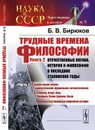 Трудные времена философии. Книга 2. Отечественные логика, история и философия в последние сталинские годы. Часть 1 - Б. В. Бирюков