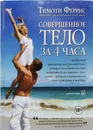 Совершенное тело за 4 часа : необычное практическое руководство, которое поможет быстро избавиться от лишнего веса, стать сильным и выносливым и наслаждаться жизнью - Тимоти Феррис