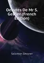Oeuvres De Mr S. Gesner (French Edition) - Gessner Salomon