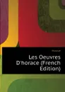 Les Oeuvres D.horace (French Edition) - Horace Horace