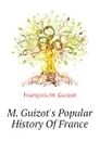 M. Guizot.s Popular History Of France - M. Guizot