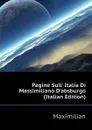 Pagine Sull. Italia Di Massimiliano D.absburgo (Italian Edition) - Maximilian