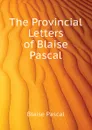 The Provincial Letters of Blaise Pascal - Blaise Pascal