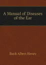 A Manual of Diseases of the Ear - Buck Albert Henry