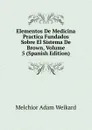 Elementos De Medicina Practica Fundados Sobre El Sistema De Brown, Volume 5 (Spanish Edition) - Melchior Adam Weikard