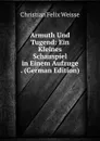 Armuth Und Tugend: Ein Kleines Schauspiel in Einem Aufzuge . (German Edition) - Christian Felix Weisse
