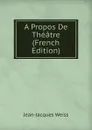 A Propos De Theatre (French Edition) - Jean-Jacques Weiss