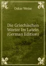 Die Griechischen Worter Im Latein (German Edition) - Oskar Weise