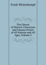 The Library of Historic Characters and Famous Events of All Nations and All Ages, Volume 3 - Frank Weitenkampf