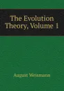 The Evolution Theory, Volume 1 - August Weismann
