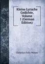 Kleine Lyrische Gedichte, Volume 1 (German Edition) - Christian Felix Weisse