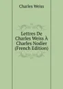 Lettres De Charles Weiss A Charles Nodier (French Edition) - Charles Weiss
