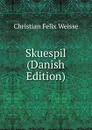 Skuespil (Danish Edition) - Christian Felix Weisse