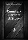 Counter-Currents: A Story - Sophie Winthrop Weitzel