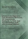 Lehrbuch Der Ingenieur- Und Maschinen-Mechanik.: Th. Theoretische Mechanik. 3., Verb. Und Vervollstandigte Aufl. 1855 (German Edition) - Julius Weisbach