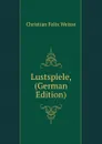 Lustspiele, (German Edition) - Christian Felix Weisse