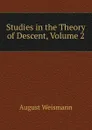 Studies in the Theory of Descent, Volume 2 - August Weismann