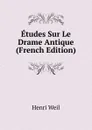 Etudes Sur Le Drame Antique (French Edition) - Henri Weil